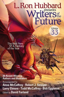 Writers of the Future: Volume 33 - Anne McCaffrey,David Farland,Robert J. Sawyer,Todd J. McCaffrey,Larry Elmore,Bob Eggleton,L. Ron Hubbard,Stephen Lawson,Sean Patrick Hazlett,Preston Stone,Dustin Steinacker,Anton Rose,Doug C. Souza,Walter Dinjos,Jake Marley,C.L. Kagmi,Andrew Peery,Ville M