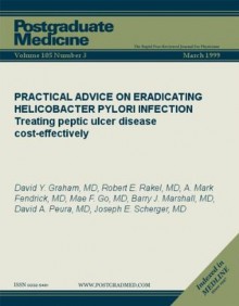 PRACTICAL ADVICE ON ERADICATING HELICOBACTER PYLORI INFECTION: Treating peptic ulcer disease cost-effectively (Postgraduate Medicine) - Joseph E. Scherger, David Y. Graham, Robert E. Rakel, A. Mark Fendrick, Mae F. Go, Barry J. Marshall, David A. Peura