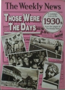 Those Were the Days: A Nostaligic Look at the 1930s from the Pages of the Weekly News - Stephen Barnett