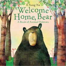 Welcome Home, Bear: A Book of Animal Habitats - Il Sung Na