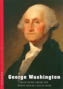 George Washington: Selections From The White House Collection (White House Historical Associa) - White House Historical Association