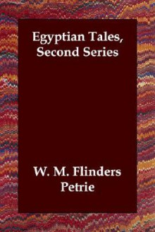Egyptian Tales, Second Series - William Matthew Flinders Petrie
