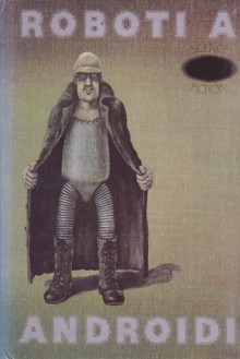 Roboti a androidi - Ivo Železný, Otakar Adámek, Stanisław Lem, Per Lindström, Krzysztof Malinowski, Eduard Martin, German Maximov, Anne McCaffrey, Ondřej Neff, Igor Rossochovatskij, Erik Simon, L. J. Stecher jr., Genrich Altov, Karlheinz Steinmüller, Marc Stiegler, William Tenn, Ilja Varšav