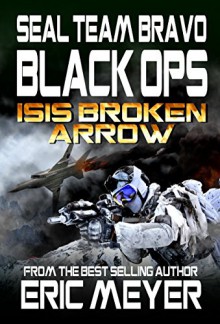 SEAL Team Bravo: Black Ops - ISIS Broken Arrow - Eric Meyer