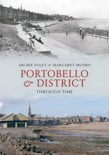 Portobello & District Through Time. Archie Foley & Margaret Munro - Archie Foley, Margaret Munro