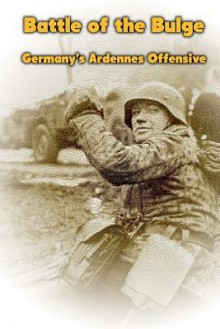 Battle of the Bulge: Germany's Ardennes Offensive - Mike Dow, Antonia Blyth