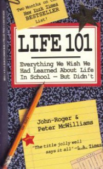 Life 101: Everything We Wish We Had Learned About Life in School--But Didn't - John-Roger, Peter McWilliams