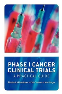 Phase I Cancer Clinical Trials: A Practical Guide - Elizabeth A. Eisenhauer