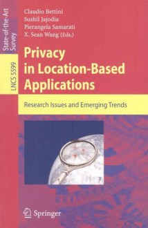 Privacy in Location-Based Applications: Research Issues and Emerging Trends - Claudio Bettini, Sushil Jajodia, Pierangela Samarati, X. Sean Wang