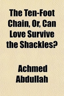 The Ten-Foot Chain, Or, Can Love Survive the Shackles? - Achmed Abdullah