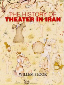 The History of Theater in Iran - Willem M. Floor