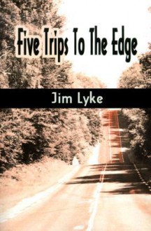 Five Trips to the Edge - Jim Lyke