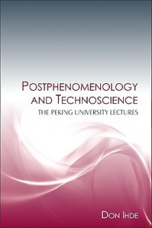 Postphenomenology And Technoscience: The Peking University Lectures - Don Ihde