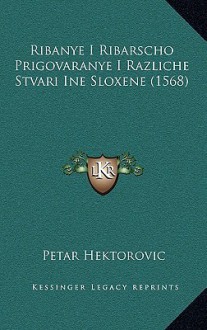 Ribanye I Ribarscho Prigovaranye I Razliche Stvari Ine Sloxene (1568) - Petar Hektorović