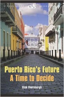 Puerto Rico's Future: A Time to Decide - Dick Thornburgh