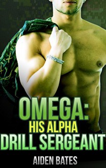 Omega: His Alpha Drill Sergeant (Gay Omega Mpreg Steamy Short Story Romance) (Gay Omega, Gay Alpha, Gay Fiction, Male Pregnancy, Gay Romance, Alpha Drill Sergeant Book 1) - Aiden Bates