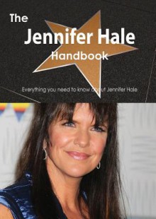 The Jennifer Hale Handbook - Everything You Need to Know about Jennifer Hale - Emily Smith