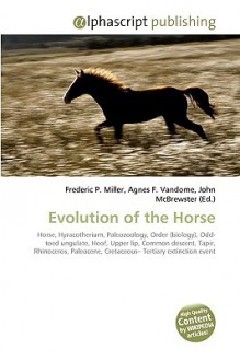 Evolution of the Horse - Agnes F. Vandome, John McBrewster, Sam B Miller II