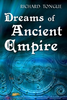 Dreams of Ancient Empire (Altor #1) - Richard Tongue