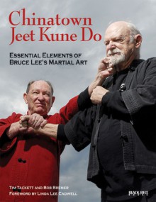 Chinatown Jeet Kune Do: Essential Elements of Bruce Lee's Martial Art - Tim Tackett, Bob Bremer, Linda Lee Cadwell