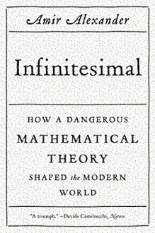 Infinitesimal: How a Dangerous Mathematical Theory Shaped the Modern World - Amir Alexander