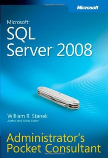 Microsoft SQL Server 2008 Administrator's Pocket Consultant - William R. Stanek