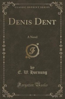 Denis Dent: A Novel - E.W. Hornung