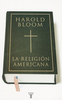 La Religion Americana = The American Religion - Harold Bloom, Damian Alou