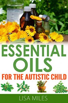 Essential Oils For The Autistic Child - Lisa Miles