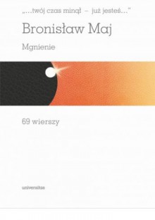 Mgnienie. 69 wierszy - Bronisław Maj