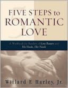 Five Steps to Romantic Love: A Workbook for Readers of Love Busters and His Needs, Her Needs - Willard F. Harley Jr.