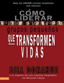 Como liderar grupos pequenos que transforman vidas - Bill Donahue