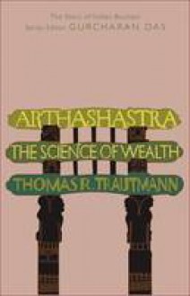 Arthashastra: The Science of Wealth - Thomas R. Trautmann