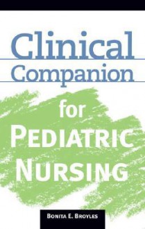 Clinical Companion for Pediatric Nursing - Bonita E. Broyles