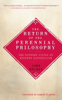 The Return of the Perennial Philosophy: The Supreme Vision of Western Esotericism - John Holman, Robert Ellwood