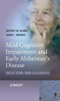 Mild Cognitive Impairment and Early Alzheimer's Disease: Detections and Diagnosis - Jeffrey Burns, John Morris