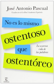 No es lo mismo ostentoso que ostentório: la azarosa vida de las palabras - José Antonio Pascual Rodríguez