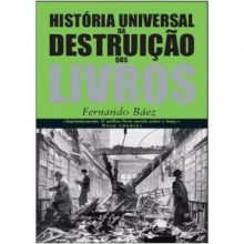 História Universal da Destruição dos Livros - Fernando Báez