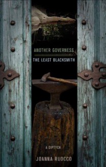 Another Governess / The Least Blacksmith: A Diptych - Joanna Ruocco, Ben Marcus