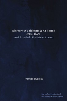 Albrecht z Valdtejna a na konec roku 1621: nové listy do knihy tistaleté pamti (Czech Edition) - Albrecht Wenzel Eusebius von, Herzog von Friedland, 1583-1634. Wallensteinische Reiterrecht, . Wallenstein