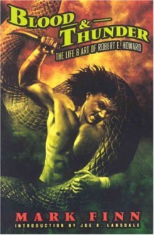 Blood and Thunder: The Life and Art of Robert E. Howard - Mark Finn, Joe R. Lansdale