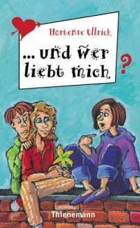 Und wer liebt mich? - Hortense Ullrich