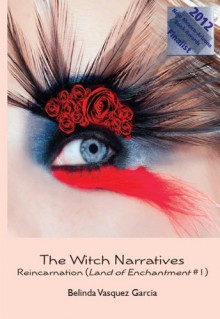 The Witch Narratives: Reincarnation - Belinda Vasquez Garcia