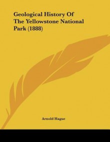 Geological History of the Yellowstone National Park (1888) - Arnold Hague