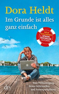 Im Grunde ist alles ganz einfach: Vom Weltuntergang, freien Gehirnzellen und Frauenparkplätzen (dtv Unterhaltung) - Dora Heldt