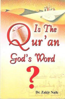 Is the Qur'an God's Word? - Zakir Naik