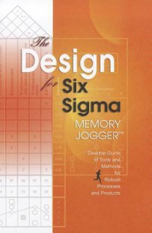 The Design for Six SIGMA Memory Jogger Desktop Guide: Tools and Methods for Robust Processes and Products - Dana Ginn, Evelyn Varner