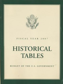 Historical Tables: Budget of the United States Government, Fiscal Year 2007: Budget of the United States Government, Fiscal Year 2007 - Office of Management and Budget (U.S.)