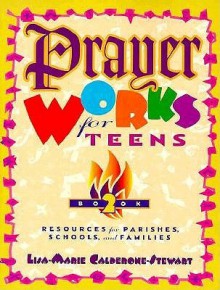 Prayer Works for Teens: Book 2: Resources for Parishes, Schools, and Families - Lisa-Marie Calderone-Stewart