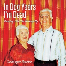 In Dog Years I'm Dead: Growing Old (Dis)Gracefully (NONE) - Carol Lynn Pearson